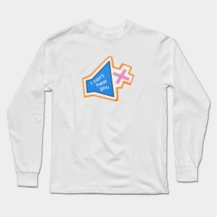 CANT HEAR YOU Long Sleeve T-Shirt